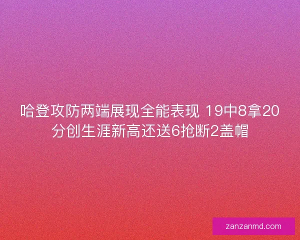 哈登攻防两端展现全能表现 19中8拿20分创生涯新高还送6抢断2盖帽