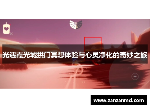 光遇霞光城拱门冥想体验与心灵净化的奇妙之旅